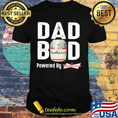 Dad bod powered by budweiser shirt