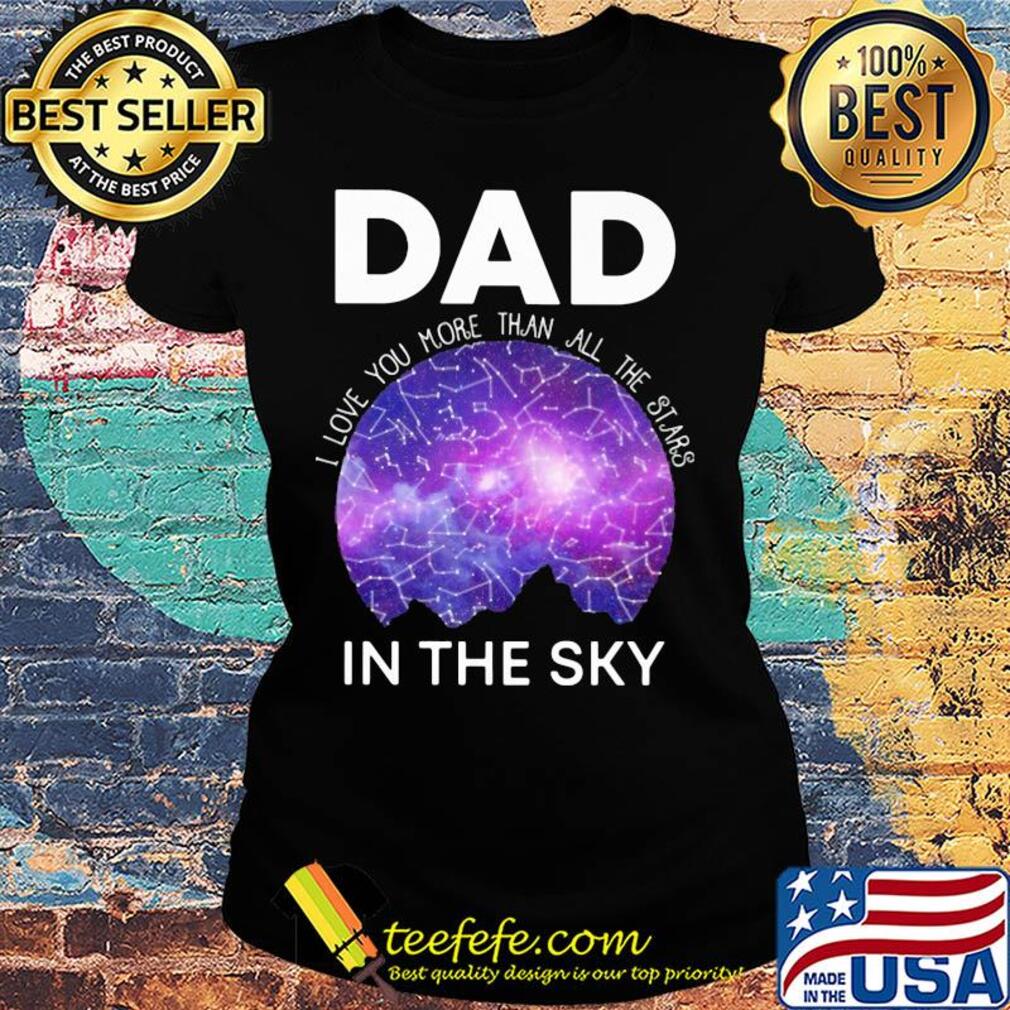 Dad I love you more than all the stars in the sky s Ladies tee Dad I love you more than all the stars in the sky s Ladies tee