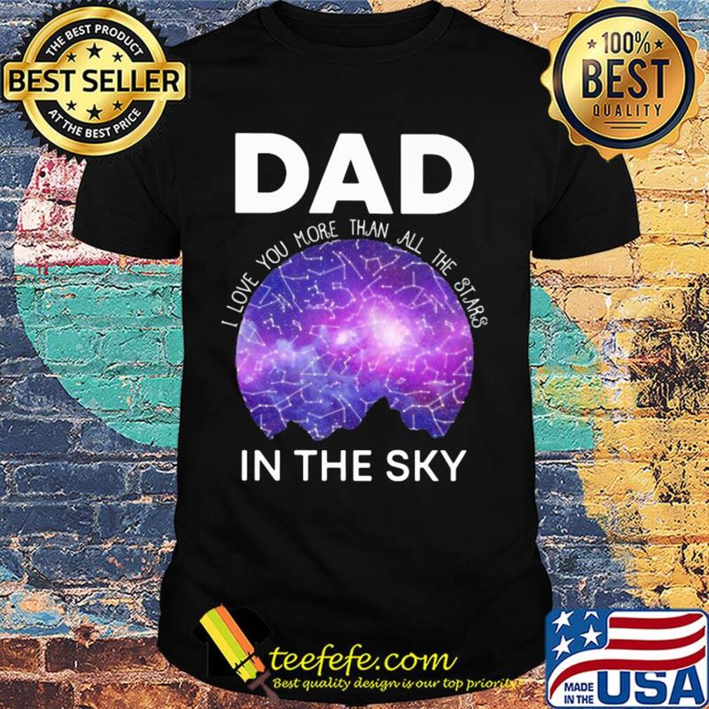 Dad I love you more than all the stars in the sky shirt Dad I love you more than all the stars in the sky shirt