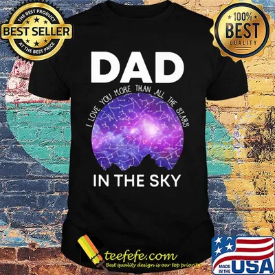 Dad I love you more than all the stars in the sky shirt