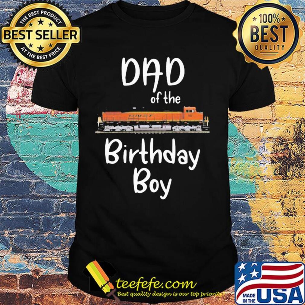 Dad of the birthday boy BNSF 981 train shirt