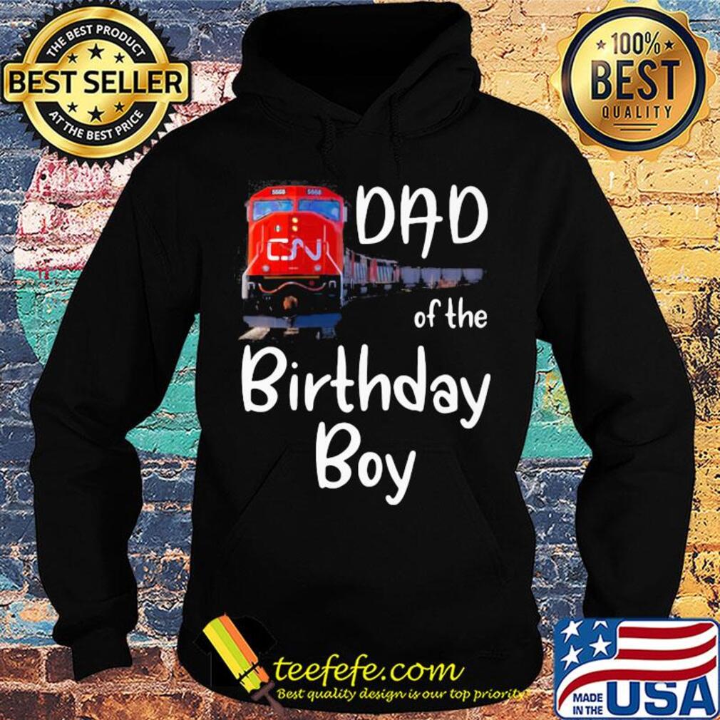 Dad of the birthday boy CN train s Hoodie Dad of the birthday boy CN train s Hoodie