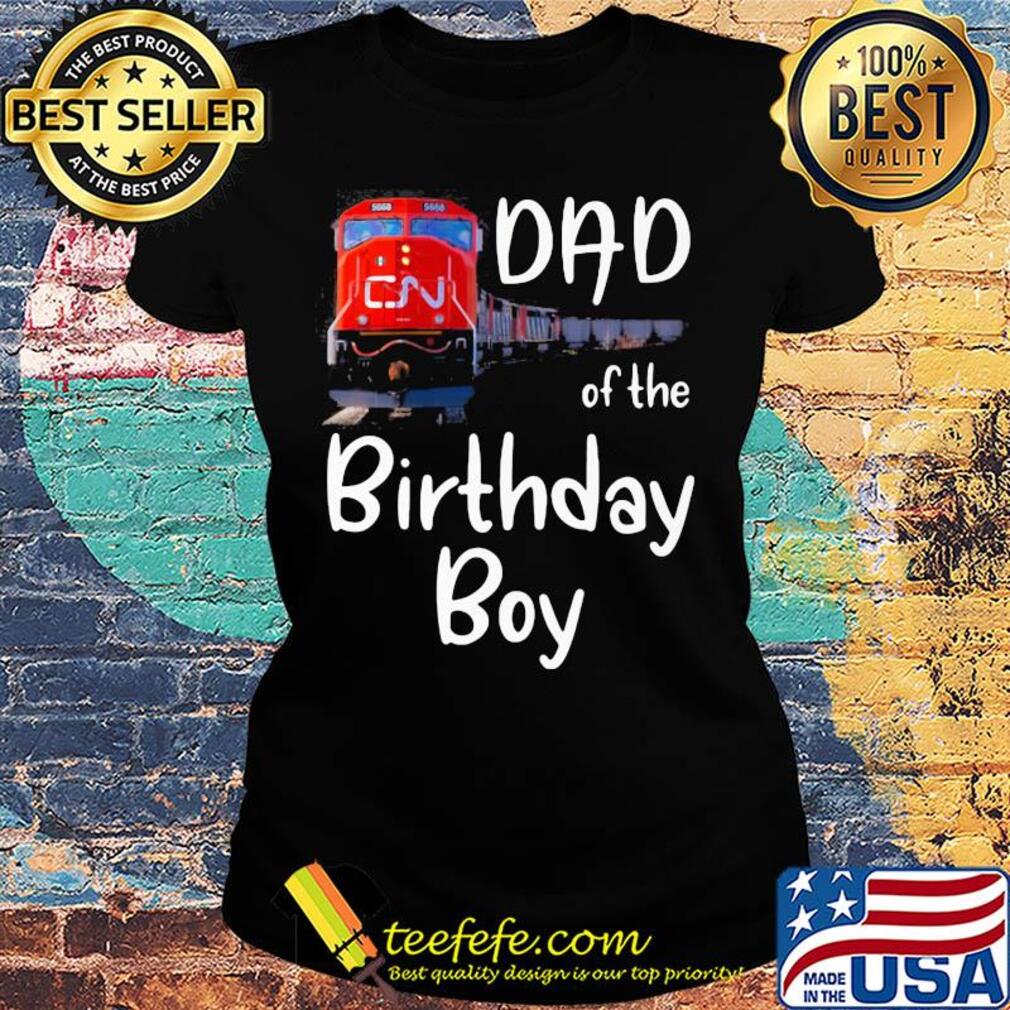 Dad of the birthday boy CN train s Ladies tee Dad of the birthday boy CN train s Ladies tee