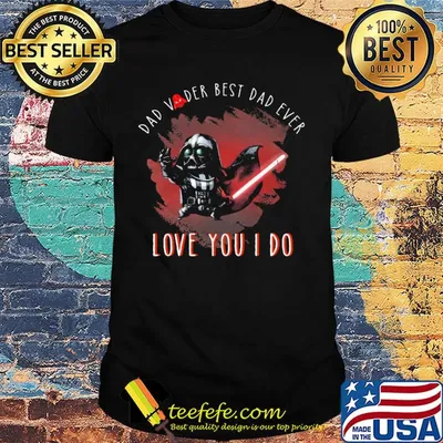 Dad vader best dad ever love you i do shirt