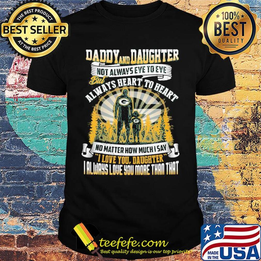 Daddy and daughter not always eye to eye but always heart to heart green bay packers happy father's day shirt