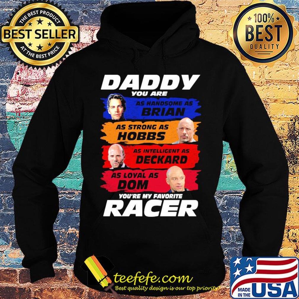 Daddy you are as handsome as brian as strong as hobbs as intelligent as deckard as loyal as dom you're my favorite racer s Hoodie Daddy you are as handsome as brian as strong as hobbs as intelligent as deckard as loyal as dom you're my favorite racer s Hoodie