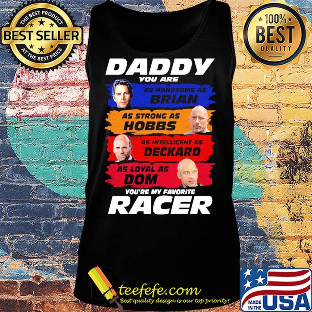 Daddy you are as handsome as brian as strong as hobbs as intelligent as deckard as loyal as dom you're my favorite racer s Tank top Daddy you are as handsome as brian as strong as hobbs as intelligent as deckard as loyal as dom you're my favorite racer s Tank top
