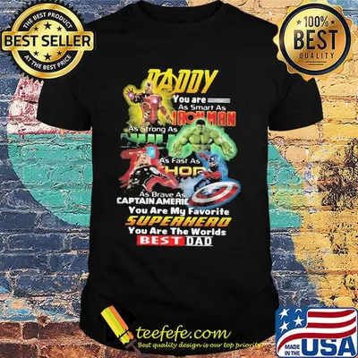 Daddy you are as smart as iron man as strong as hulk as fast as thor as brave as captain america you are my favorite superhero you are the world best dad shirt