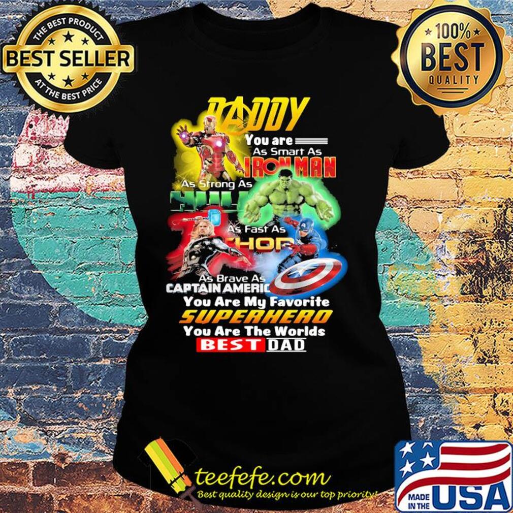 Daddy you are as smart as iron man as strong as hulk as fast as thor as brave as captain america you are my favorite superhero you are the worlds best dad s Ladies tee Daddy you are as smart as iron man as strong as hulk as fast as thor as brave as captain america you are my favorite superhero you are the worlds best dad s Ladies tee