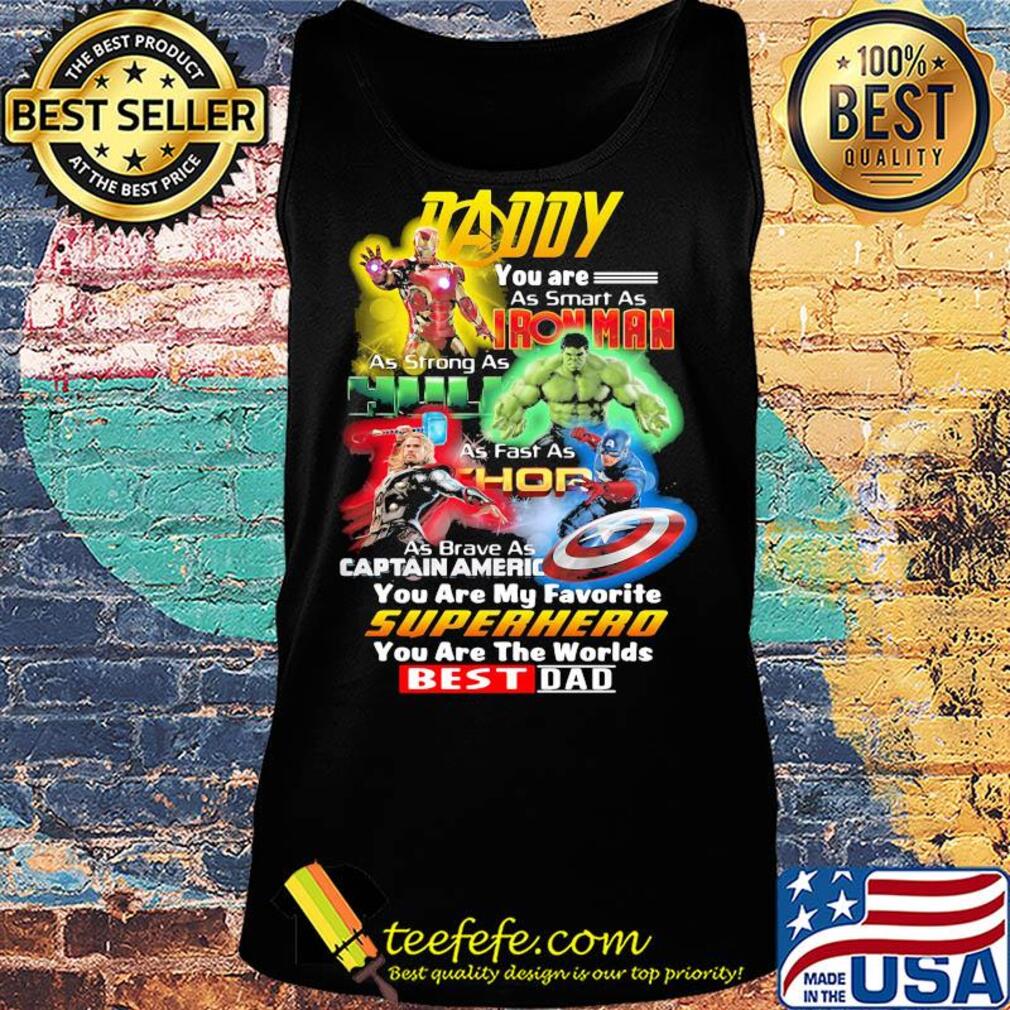 Daddy you are as smart as iron man as strong as hulk as fast as thor as brave as captain america you are my favorite superhero you are the worlds best dad s Tank top Daddy you are as smart as iron man as strong as hulk as fast as thor as brave as captain america you are my favorite superhero you are the worlds best dad s Tank top