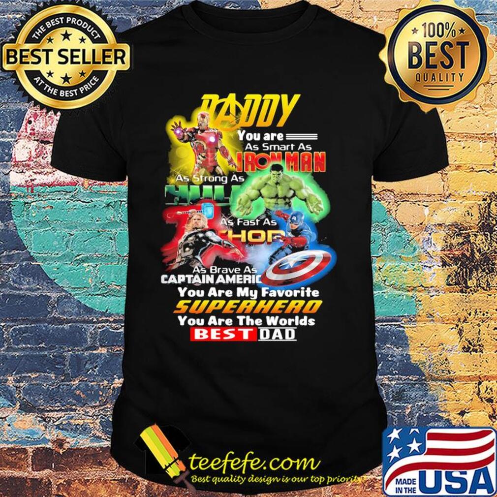 Daddy you are as smart as iron man as strong as hulk as fast as thor as brave as captain america you are my favorite superhero you are the worlds best dad shirt Daddy you are as smart as iron man as strong as hulk as fast as thor as brave as captain america you are my favorite superhero you are the worlds best dad shirt