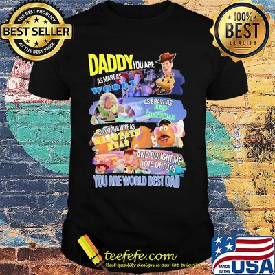 Daddy you are as smart as woody as brave as buzz lightyear love your wife as mr. Potato head and brought me lots of toys best dad shirt
