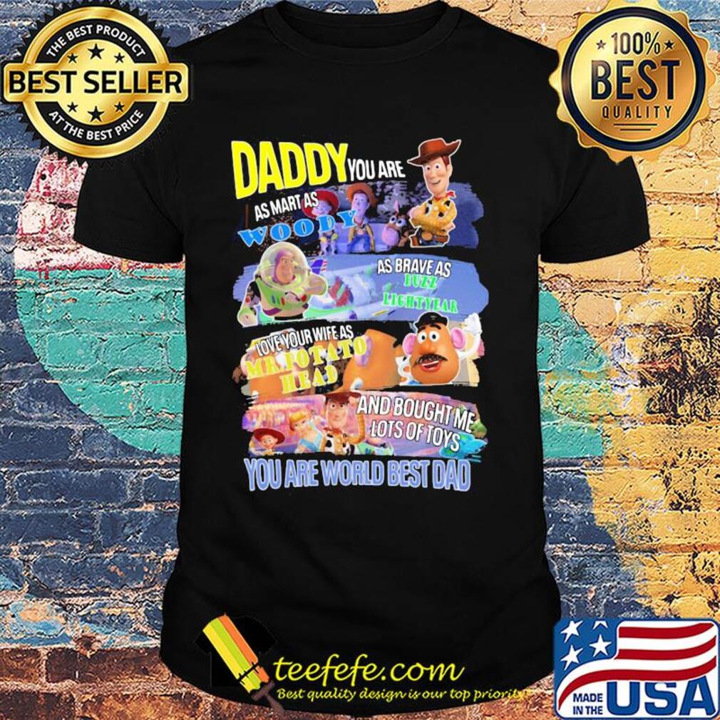 Daddy you are as smart as woody as brave as buzz lightyear love your wife as mr. Potato head and brought me lots of toys best dad shirt