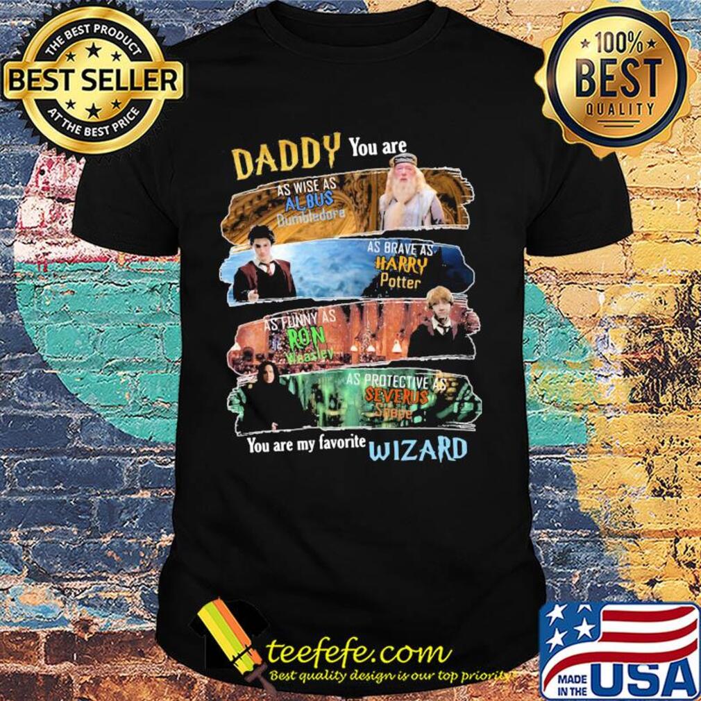 Daddy you are as wise as albus dumbledore as brave as harry potter as funny as ron weasley as protective as severus snape wizard shirt Daddy you are as wise as albus dumbledore as brave as harry potter as funny as ron weasley as protective as severus snape wizard shirt