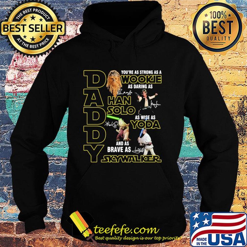 Daddy you're as strong as a wookie as daring as han solo as wise as yoda and as brave as skywalker signatures s Hoodie Daddy you're as strong as a wookie as daring as han solo as wise as yoda and as brave as skywalker signatures s Hoodie