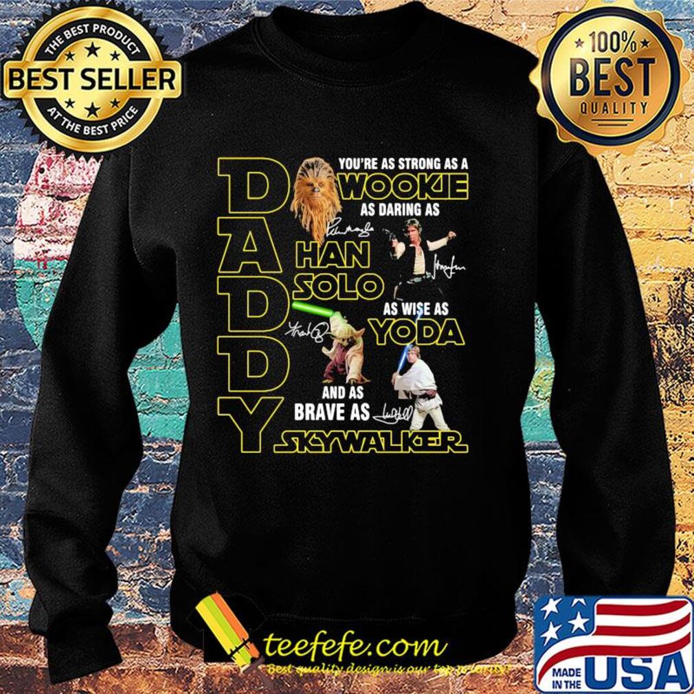 Daddy you're as strong as a wookie as daring as han solo as wise as yoda and as brave as skywalker signatures s Sweater Daddy you're as strong as a wookie as daring as han solo as wise as yoda and as brave as skywalker signatures s Sweater