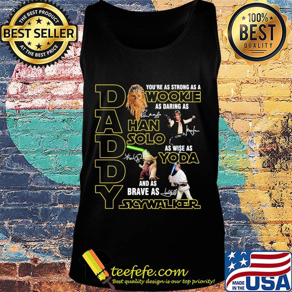 Daddy you're as strong as a wookie as daring as han solo as wise as yoda and as brave as skywalker signatures s Tank top Daddy you're as strong as a wookie as daring as han solo as wise as yoda and as brave as skywalker signatures s Tank top