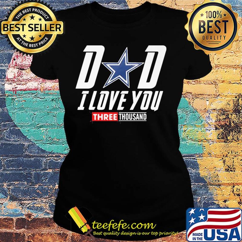 Dallas cowboys dad I love you three thousand happy father's day s Ladies tee Dallas cowboys dad I love you three thousand happy father's day s Ladies tee