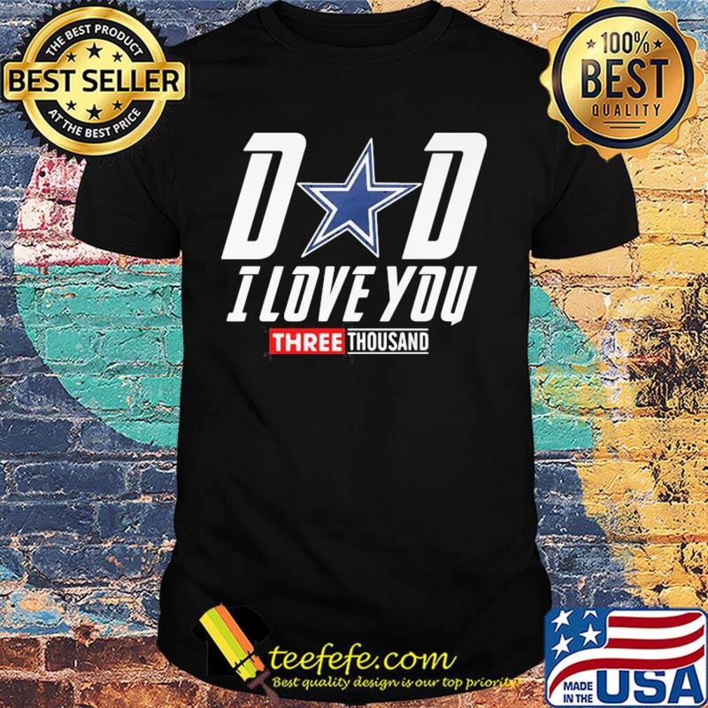 Dallas cowboys dad I love you three thousand happy father's day shirt