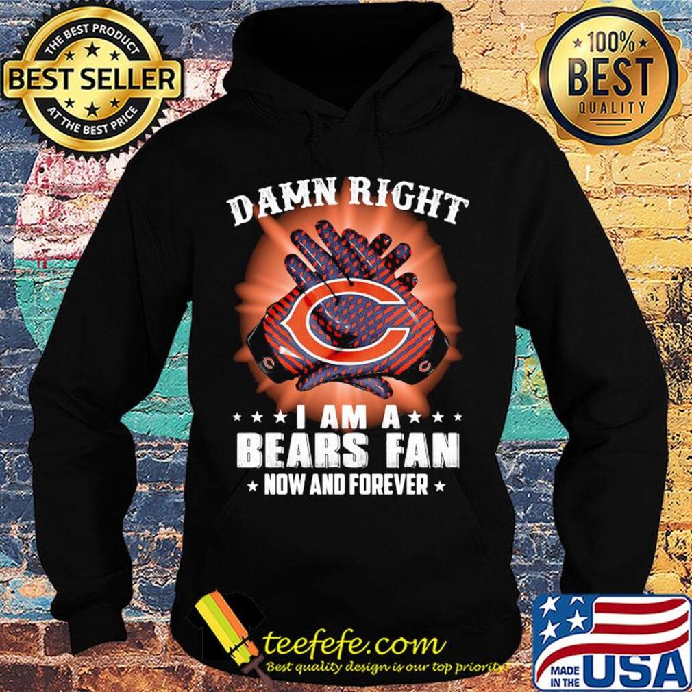 Damn right I am a Chicago Bears fan now and forever stars s Hoodie Damn right I am a Chicago Bears fan now and forever stars s Hoodie