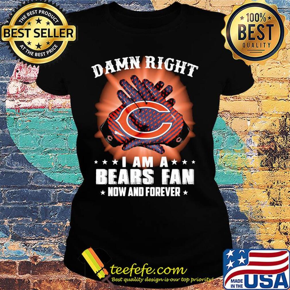 Damn right I am a Chicago Bears fan now and forever stars s Ladies tee Damn right I am a Chicago Bears fan now and forever stars s Ladies tee