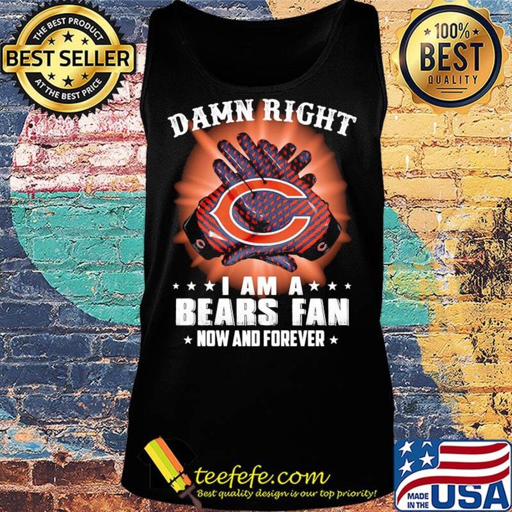 Damn right I am a Chicago Bears fan now and forever stars s Tank top Damn right I am a Chicago Bears fan now and forever stars s Tank top