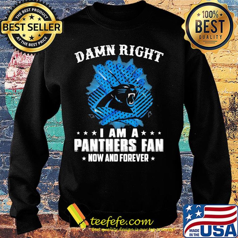 Damn right I am a panthers fan now and forever s Sweater Damn right I am a panthers fan now and forever s Sweater