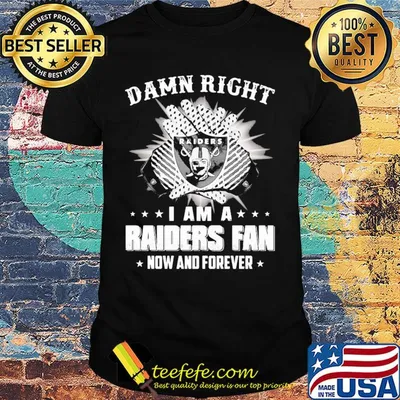 Damn right I am a raiders fan now and forever stars shirt