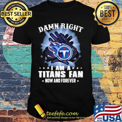 Damn right I am a Tennessee Titans fan now and forever stars shirt