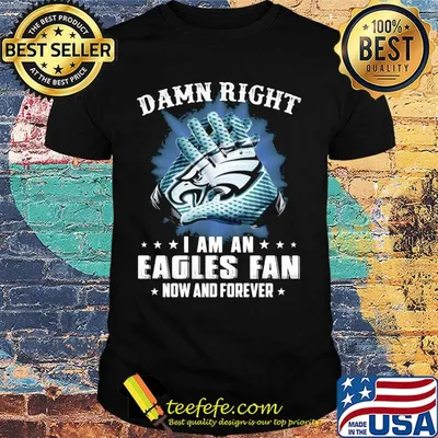Damn right I am an Eagles fan now and forever shirt