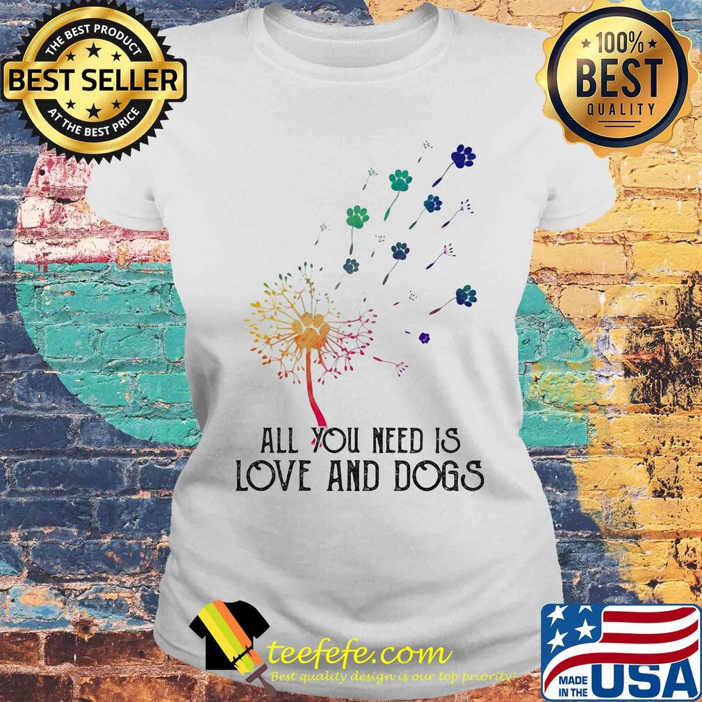 Dandelion flower all you need is love and paw dogs s Laides tee Dandelion flower all you need is love and paw dogs s Laides tee