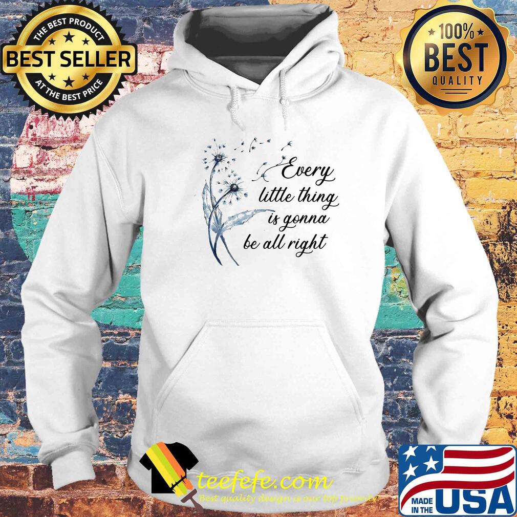 Dandelion flower every little thing is gonna be all right s Hoodie Dandelion flower every little thing is gonna be all right s Hoodie