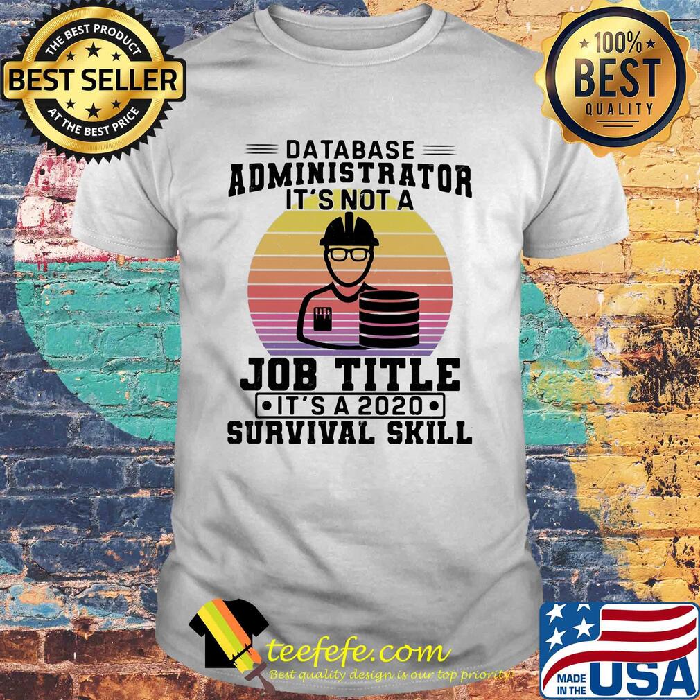 Database administrator it's not a job title it's a 2020 survival skill vintage shirt