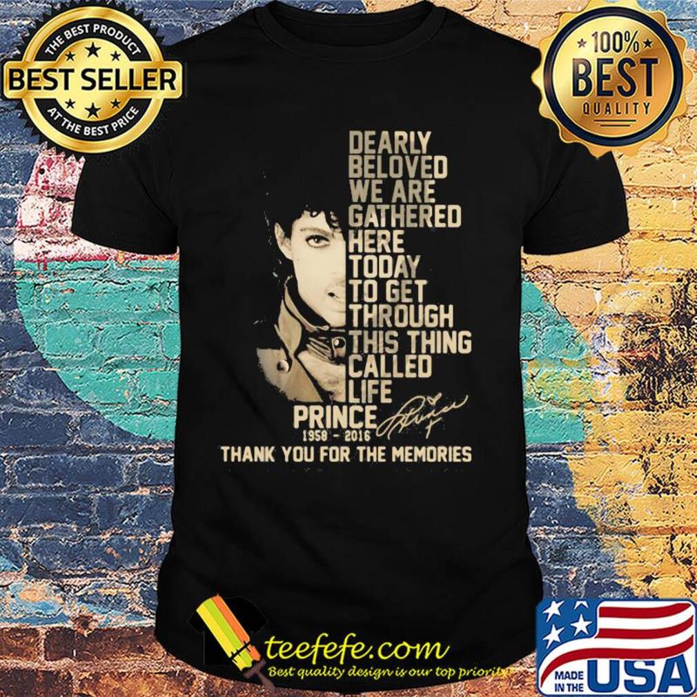 Dearly beloved we are gathered here today to get through this thing called life prince 1958 2016 thank you for the memories signature shirt