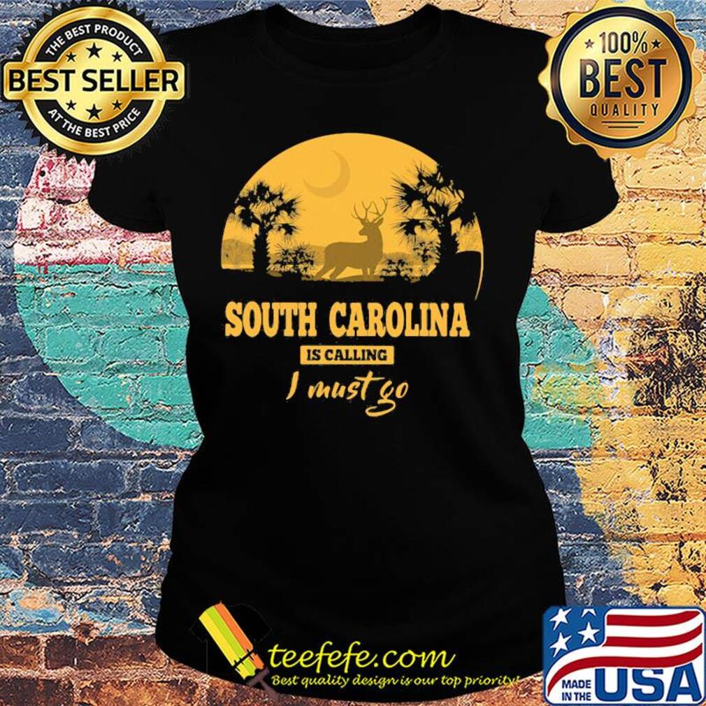 Deer south carolina is calling I must go s Ladies tee Deer south carolina is calling I must go s Ladies tee