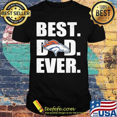 Denver broncos best dad ever happy father's day shirt