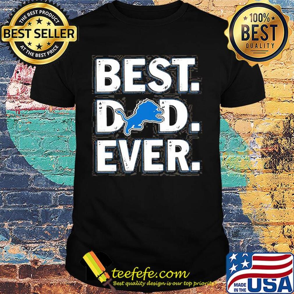 Detroit lions best dad ever happy father's day shirt Detroit lions best dad ever happy father's day shirt