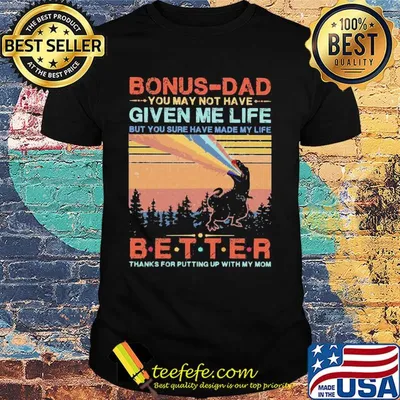Dinosaur bonus-dad you may not have given me life but you sure have made my life better thanks for putting up with my mom vintage shirt