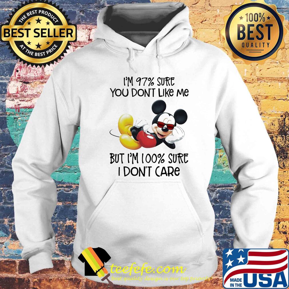 Disney mickey mouse i’m 97% sure you don’t like me but i’m 100% sure i don’t care s Hoodie Disney mickey mouse i’m 97% sure you don’t like me but i’m 100% sure i don’t care s Hoodie