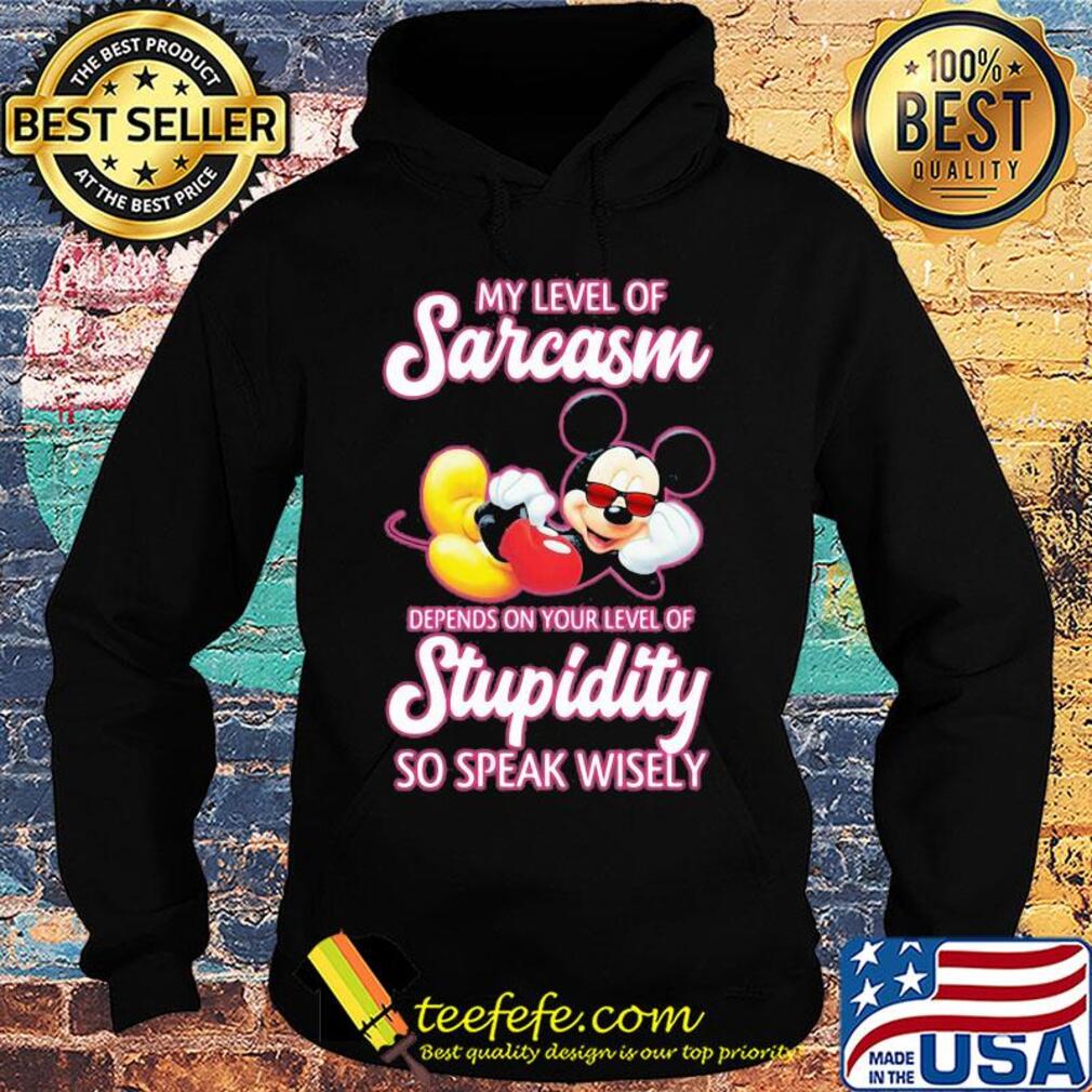 Disney mickey mouse my level of sarcasm depends on your level of stupidity so speak wisely s Hoodie Disney mickey mouse my level of sarcasm depends on your level of stupidity so speak wisely s Hoodie