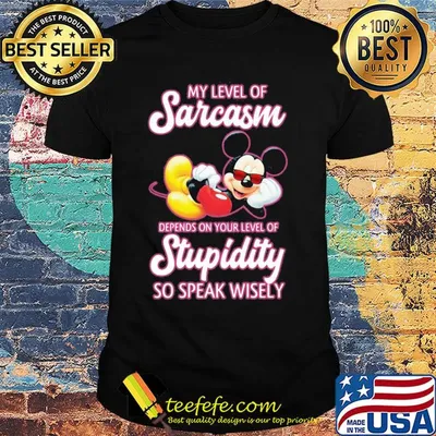Disney mickey mouse my level of sarcasm depends on your level of stupidity so speak wisely shirt