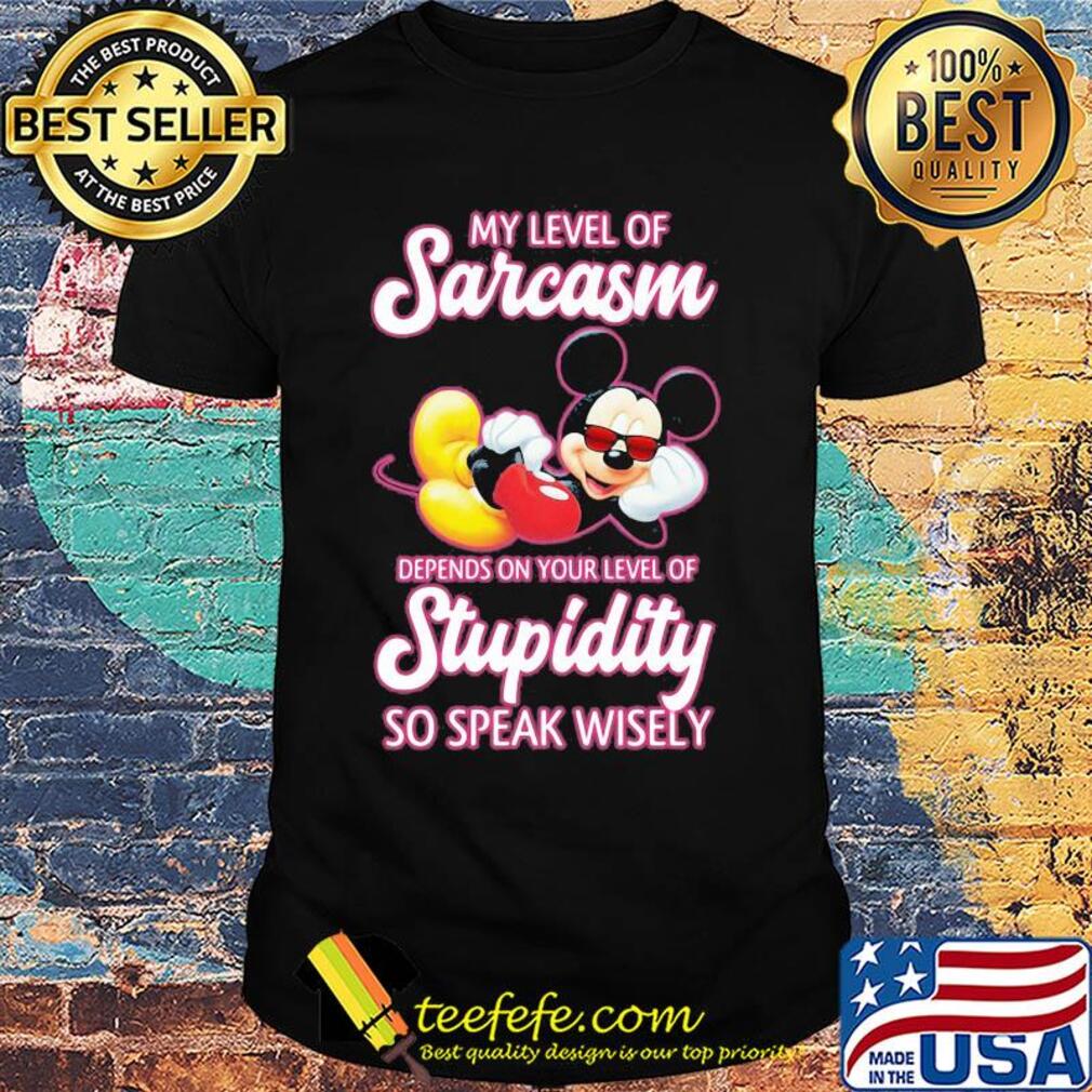 Disney mickey mouse my level of sarcasm depends on your level of stupidity so speak wisely shirt