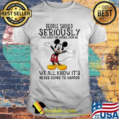 Disney mickey mouse people should seriously stop expecting normal from me we all know it’s never going to happen shirt