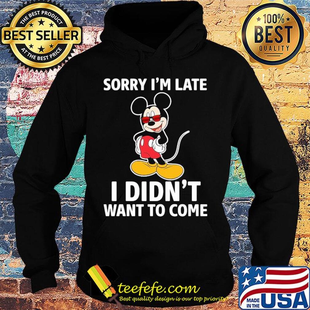 Disney mickey mouse sorry i’m late i didn’t want to come s Hoodie Disney mickey mouse sorry i’m late i didn’t want to come s Hoodie