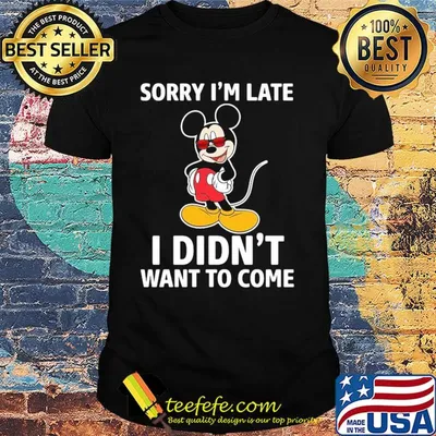Disney mickey mouse sorry i’m late i didn’t want to come shirt