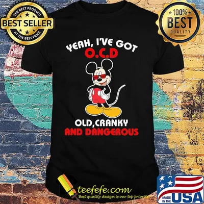 Disney mickey mouse yeah i’ve got ocd old cranky and dangerous shirt