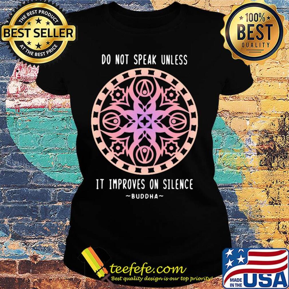 Do not speak unless it improves on silence buddha s Ladies tee Do not speak unless it improves on silence buddha s Ladies tee