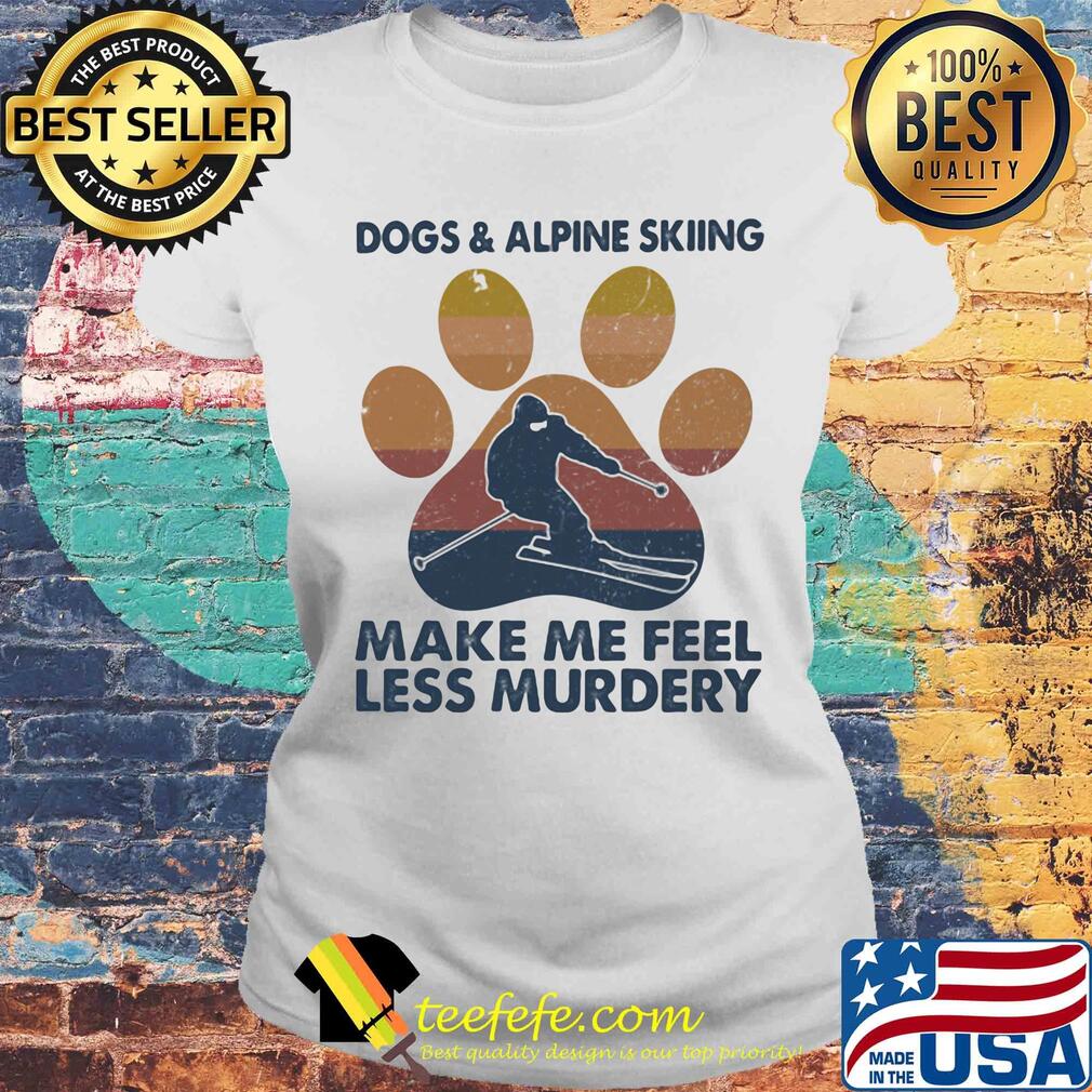 Dogs and alpine skiing make me feel less murdery paw vintage s Laides tee Dogs and alpine skiing make me feel less murdery paw vintage s Laides tee