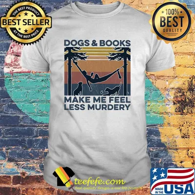 Dogs and books make me feel less murdery vintage shirt