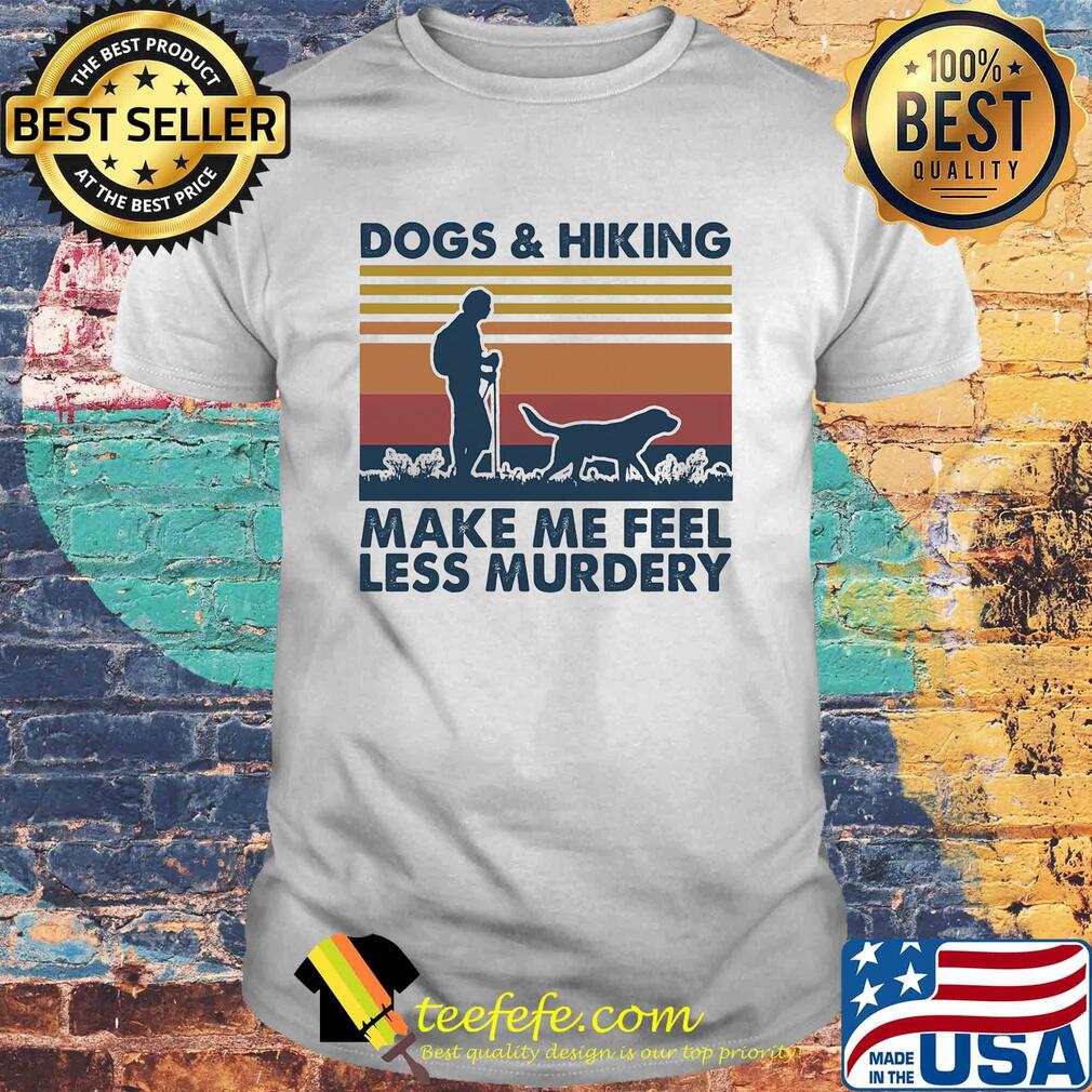 Dogs and hiking make me feel less murdery vintage shirt